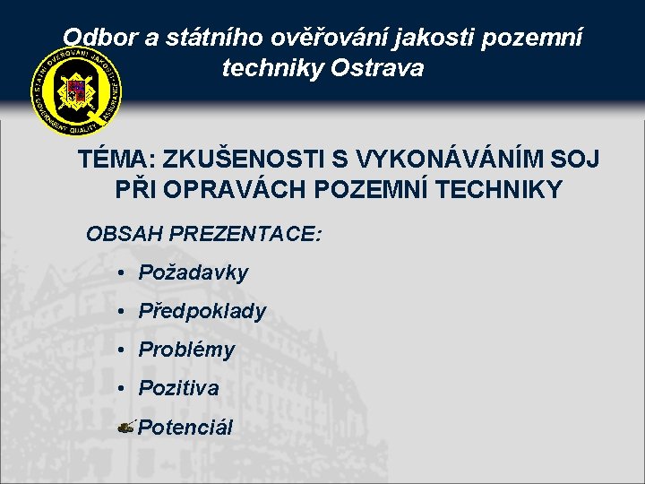 Odbor a státního ověřování jakosti pozemní techniky Ostrava TÉMA: ZKUŠENOSTI S VYKONÁVÁNÍM SOJ PŘI