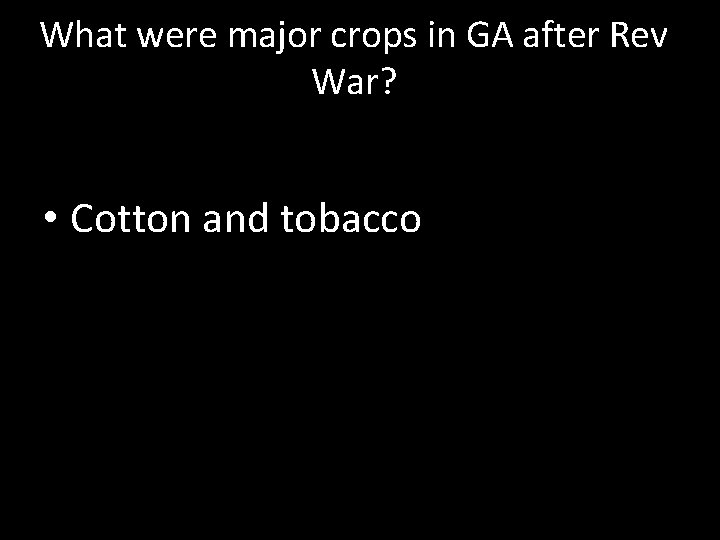 What were major crops in GA after Rev War? • Cotton and tobacco 