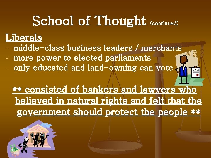 School of Thought (continued) Liberals - middle-class business leaders / merchants more power to