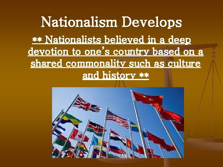Nationalism Develops ** Nationalists believed in a deep devotion to one’s country based on