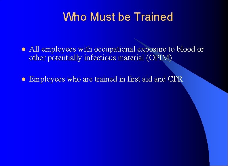 Who Must be Trained l All employees with occupational exposure to blood or other