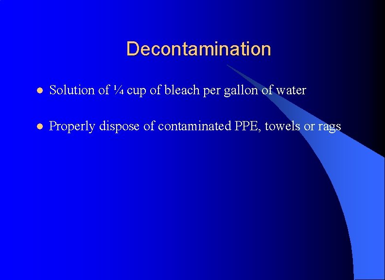 Decontamination l Solution of ¼ cup of bleach per gallon of water l Properly