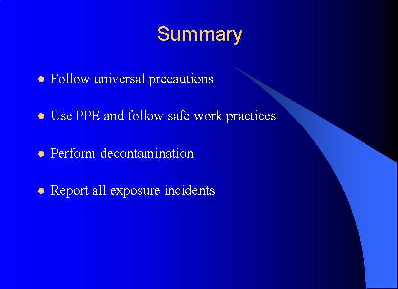 Summary l Follow universal precautions l Use PPE and follow safe work practices l