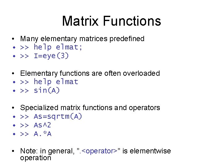 Matrix Functions • Many elementary matrices predefined • >> help elmat; • >> I=eye(3) Matrix Functions • Many elementary matrices predefined • >> help elmat; • >> I=eye(3)
