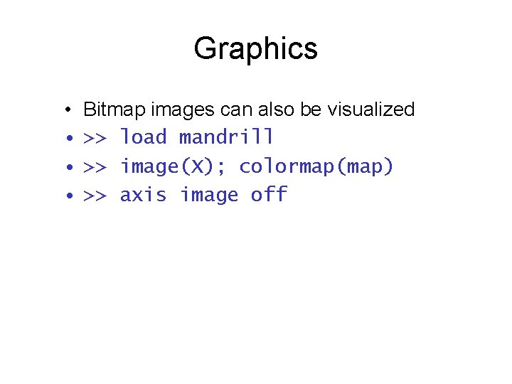 Graphics • • Bitmap images can also be visualized >> load mandrill >> image(X); Graphics • • Bitmap images can also be visualized >> load mandrill >> image(X);