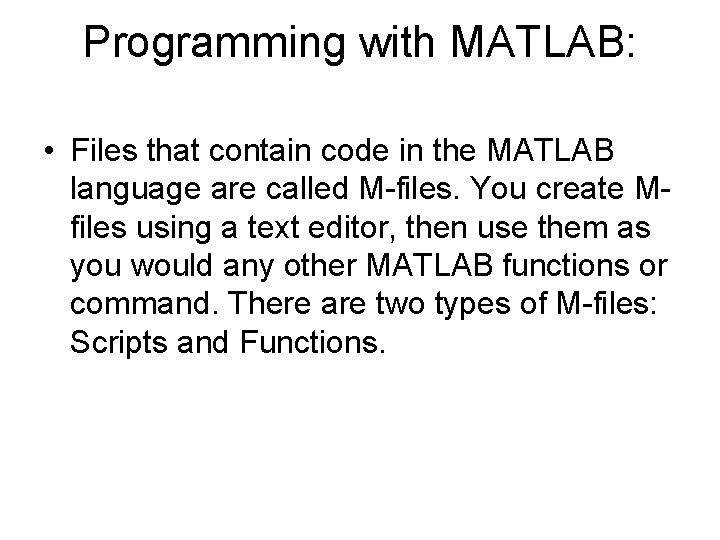 Programming with MATLAB: • Files that contain code in the MATLAB language are called Programming with MATLAB: • Files that contain code in the MATLAB language are called