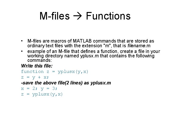 M-files Functions • M-files are macros of MATLAB commands that are stored as ordinary M-files Functions • M-files are macros of MATLAB commands that are stored as ordinary