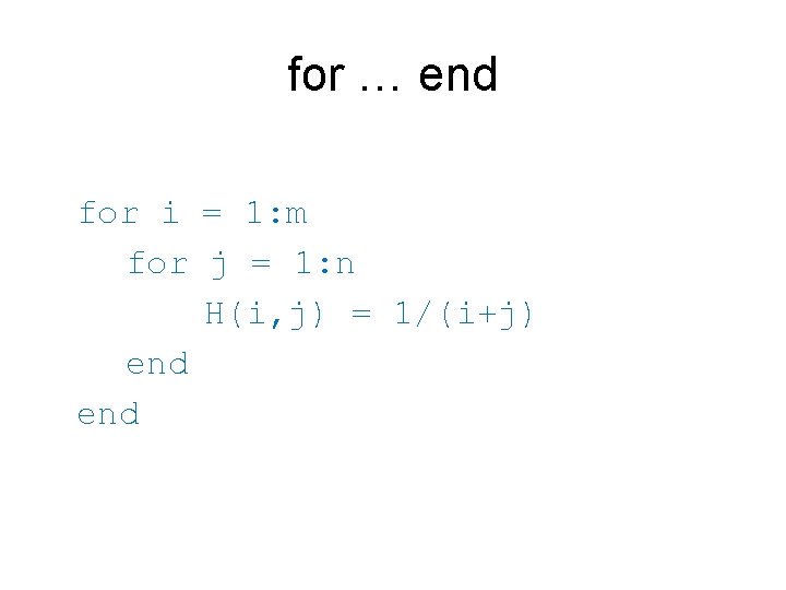 for … end for i = 1: m for j = 1: n H(i, for … end for i = 1: m for j = 1: n H(i,