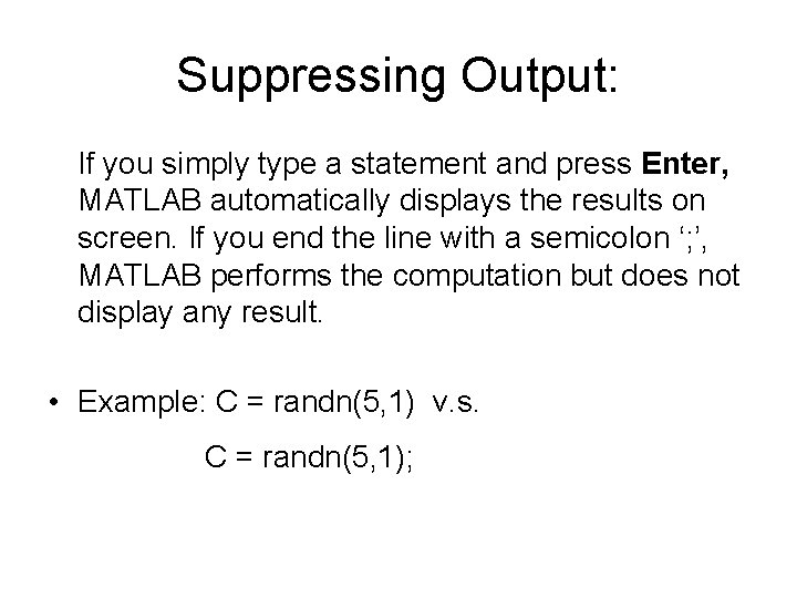 Suppressing Output: If you simply type a statement and press Enter, MATLAB automatically displays Suppressing Output: If you simply type a statement and press Enter, MATLAB automatically displays