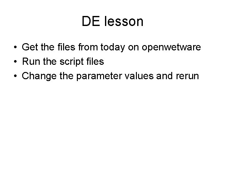 DE lesson • Get the files from today on openwetware • Run the script DE lesson • Get the files from today on openwetware • Run the script