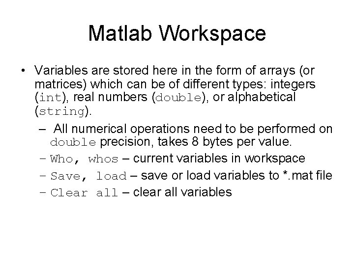 Matlab Workspace • Variables are stored here in the form of arrays (or matrices) Matlab Workspace • Variables are stored here in the form of arrays (or matrices)