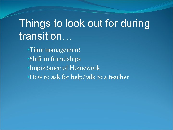 Things to look out for during transition… • Time management • Shift in friendships
