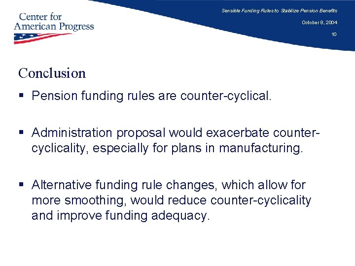 Sensible Funding Rules to Stabilize Pension Benefits October 8, 2004 10 Conclusion § Pension
