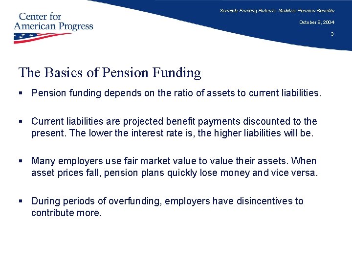 Sensible Funding Rules to Stabilize Pension Benefits October 8, 2004 3 The Basics of