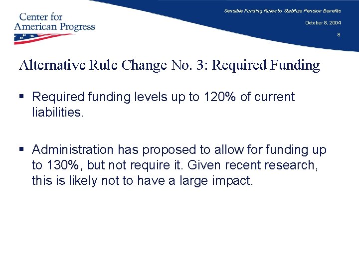 Sensible Funding Rules to Stabilize Pension Benefits October 8, 2004 8 Alternative Rule Change