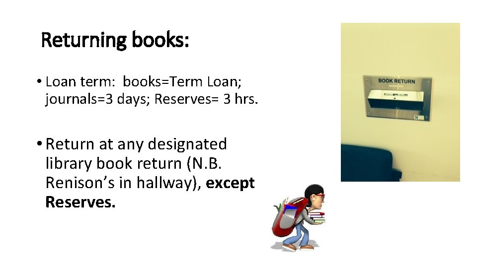 Returning books: • Loan term: books=Term Loan; journals=3 days; Reserves= 3 hrs. • Return
