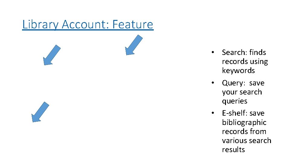 Library Account: Feature • Search: finds records using keywords • Query: save your search