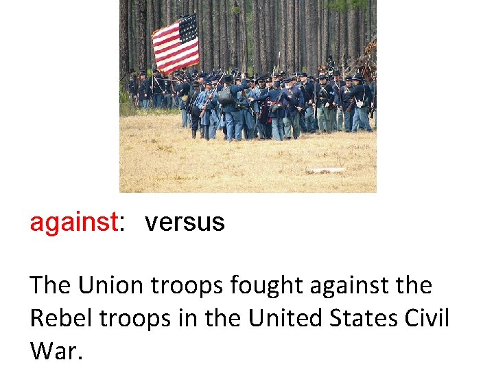 against: versus The Union troops fought against the Rebel troops in the United States