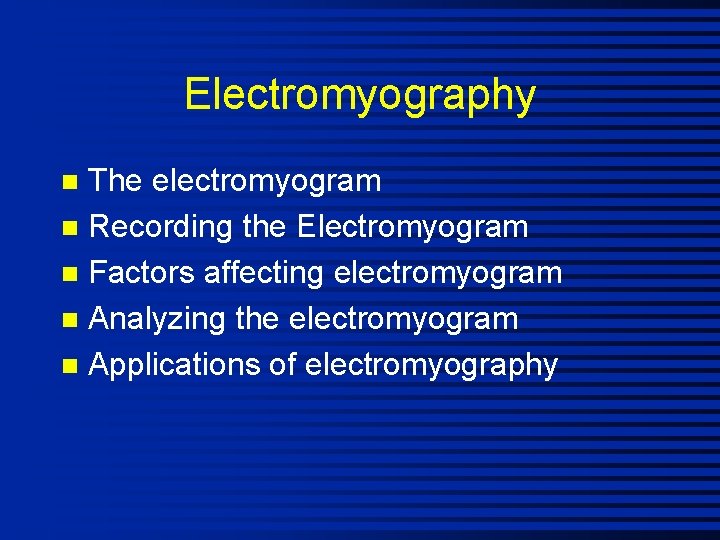 Electromyography The electromyogram n Recording the Electromyogram n Factors affecting electromyogram n Analyzing the