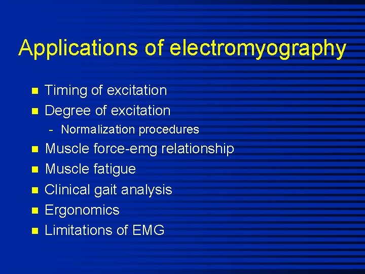 Applications of electromyography n n Timing of excitation Degree of excitation - Normalization procedures