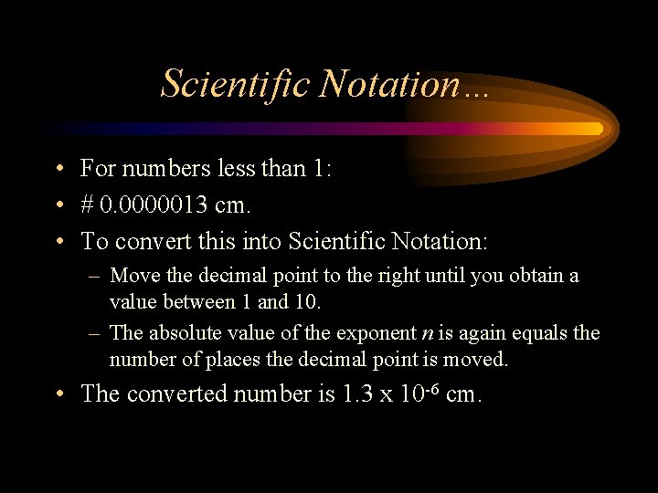 Scientific Notation… • For numbers less than 1: • # 0. 0000013 cm. •