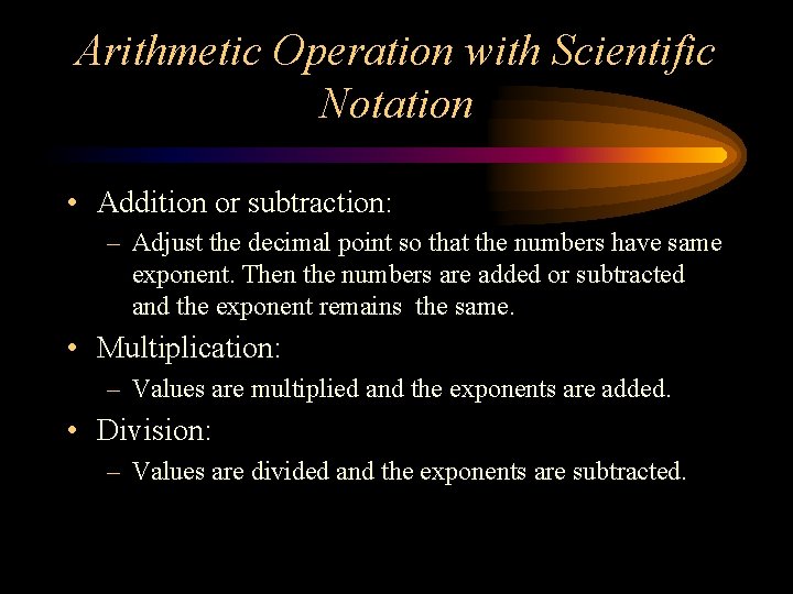 Arithmetic Operation with Scientific Notation • Addition or subtraction: – Adjust the decimal point