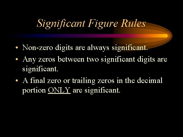 Significant Figure Rules • Non-zero digits are always significant. • Any zeros between two