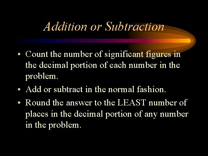 Addition or Subtraction • Count the number of significant figures in the decimal portion