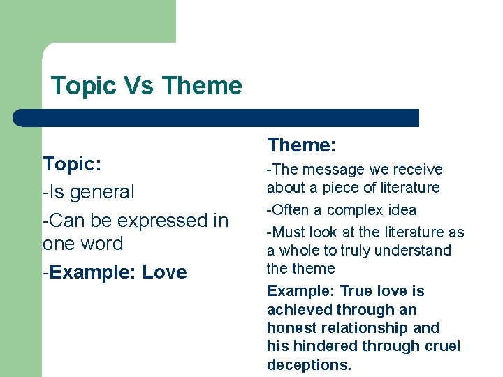 Topic Vs Theme Topic: -Is general -Can be expressed in one word -Example: Love