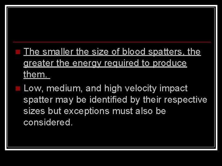The smaller the size of blood spatters, the greater the energy required to produce The smaller the size of blood spatters, the greater the energy required to produce