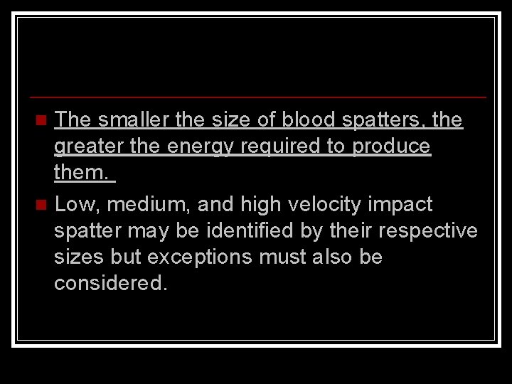 The smaller the size of blood spatters, the greater the energy required to produce