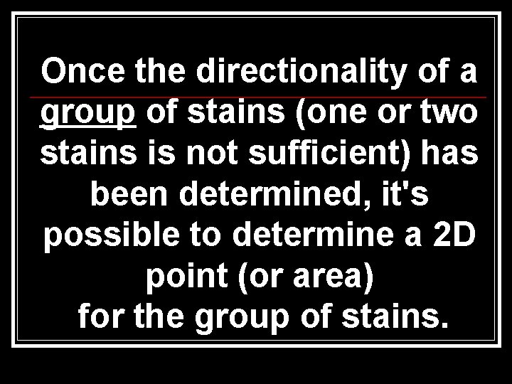 Once the directionality of a group of stains (one or two stains is not