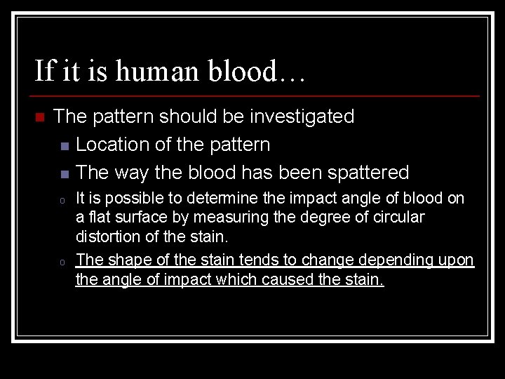 If it is human blood… n The pattern should be investigated n Location of