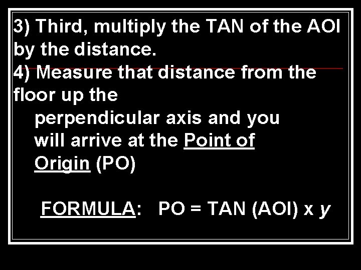 3) Third, multiply the TAN of the AOI by the distance. 4) Measure that 3) Third, multiply the TAN of the AOI by the distance. 4) Measure that