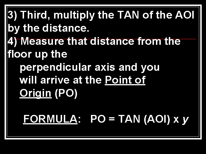 3) Third, multiply the TAN of the AOI by the distance. 4) Measure that