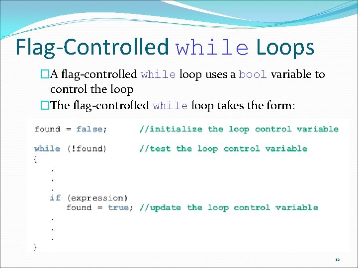 Flag-Controlled while Loops �A flag-controlled while loop uses a bool variable to control the