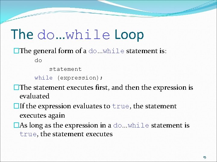 The do…while Loop �The general form of a do. . . while statement is: