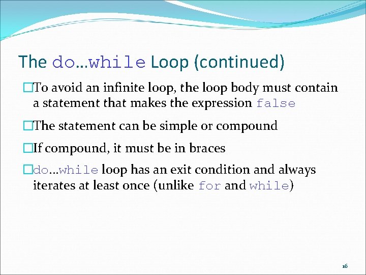 The do…while Loop (continued) �To avoid an infinite loop, the loop body must contain