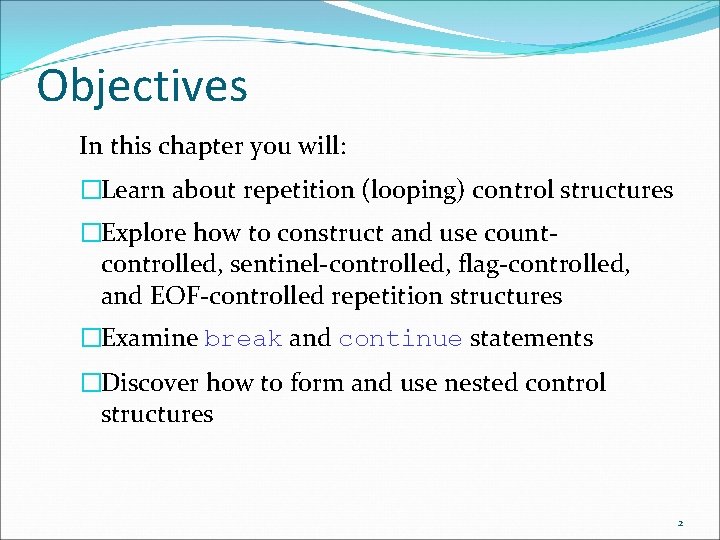 Objectives In this chapter you will: �Learn about repetition (looping) control structures �Explore how