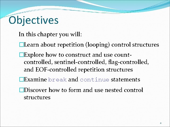 Objectives In this chapter you will: �Learn about repetition (looping) control structures �Explore how Objectives In this chapter you will: �Learn about repetition (looping) control structures �Explore how