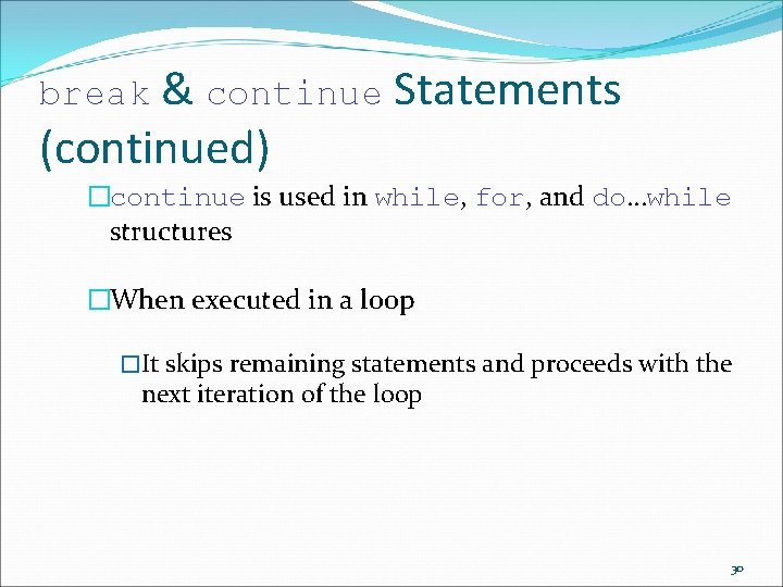 break & continue Statements (continued) �continue is used in while, for, and do…while structures break & continue Statements (continued) �continue is used in while, for, and do…while structures