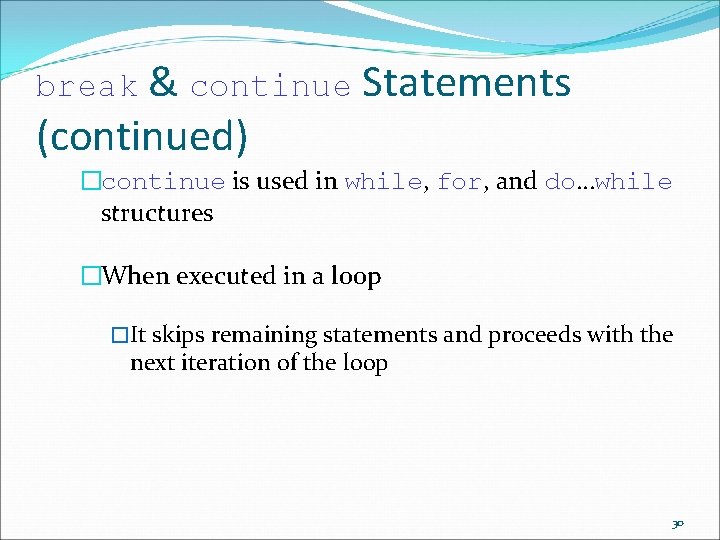 break & continue Statements (continued) �continue is used in while, for, and do…while structures