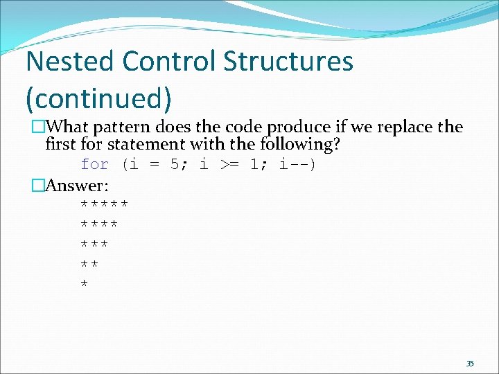 Nested Control Structures (continued) �What pattern does the code produce if we replace the