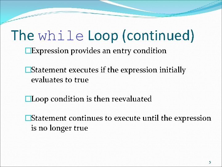 The while Loop (continued) �Expression provides an entry condition �Statement executes if the expression The while Loop (continued) �Expression provides an entry condition �Statement executes if the expression