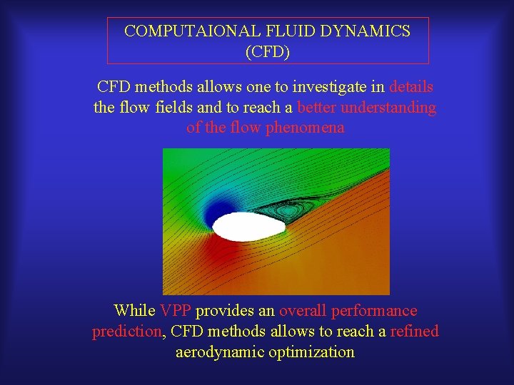 COMPUTAIONAL FLUID DYNAMICS (CFD) CFD methods allows one to investigate in details the flow