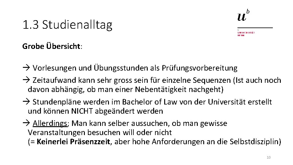 1. 3 Studienalltag Grobe Übersicht: Vorlesungen und Übungsstunden als Prüfungsvorbereitung Zeitaufwand kann sehr gross