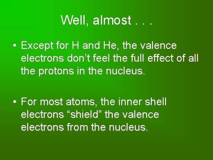 Well, almost. . . • Except for H and He, the valence electrons don’t