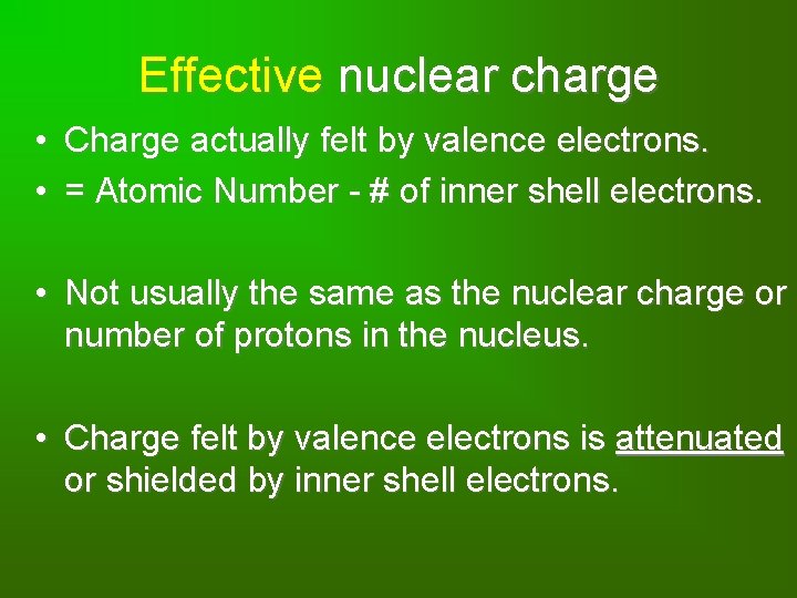 Effective nuclear charge • Charge actually felt by valence electrons. • = Atomic Number