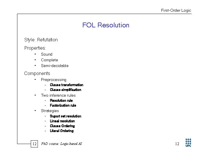 First Order Logic FOL Resolution Style: Refutation Properties: • • • Sound Complete Semi