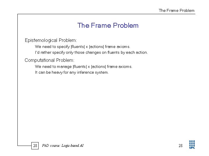 The Frame Problem Epistemological Problem: We need to specify |fluents| x |actions| frame axioms.